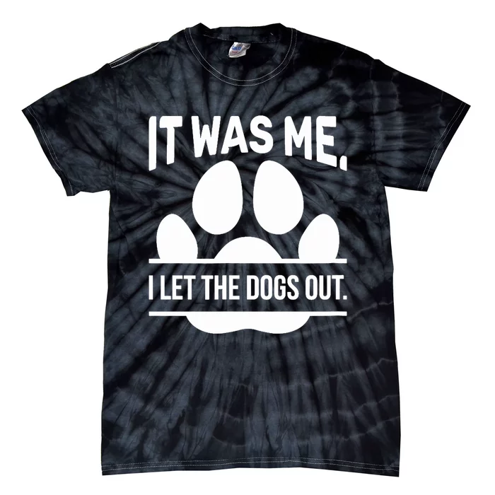 It Was Me I Let The Dogs Out Sarcasm Cool Humor Tie-Dye T-Shirt