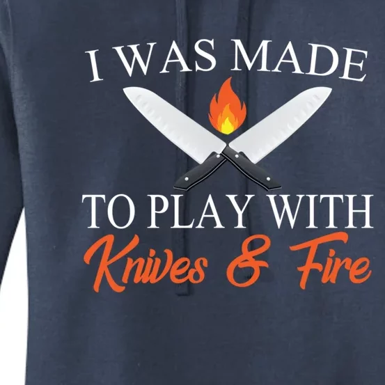 I Was Made To Play With Knives And Fire Funny Chef Costume Gift Women's Pullover Hoodie