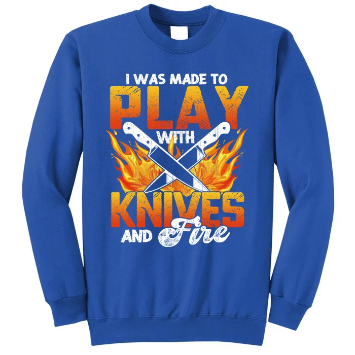 I Was Made To Play With Knives And Fire Funny Chef Cool Gift Tall Sweatshirt