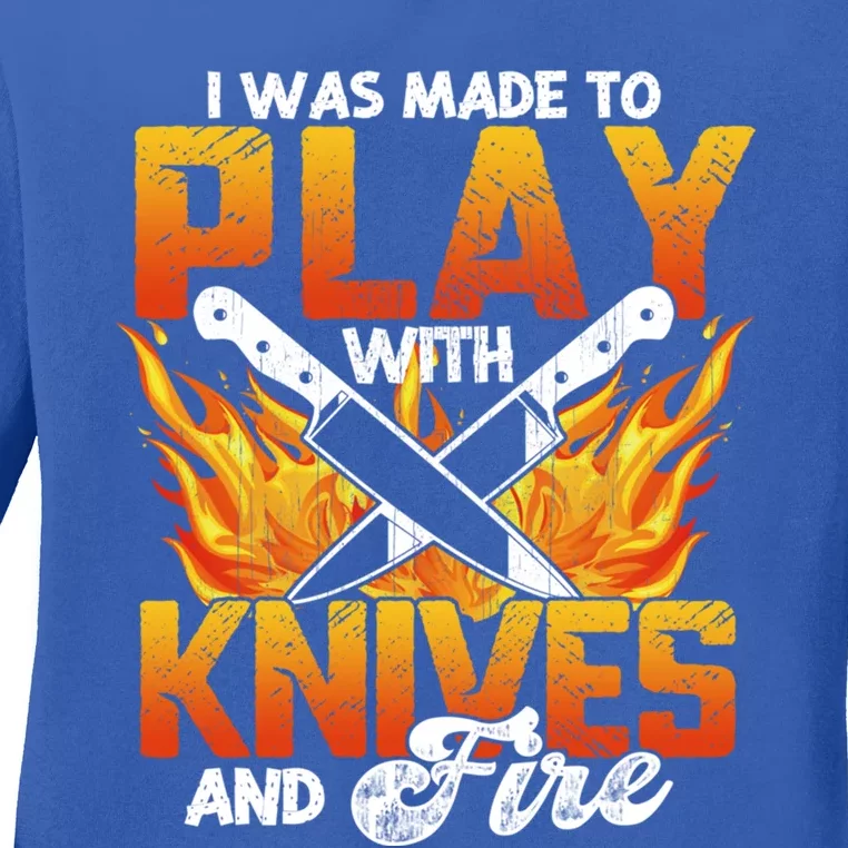 I Was Made To Play With Knives And Fire Funny Chef Cool Gift Ladies Long Sleeve Shirt