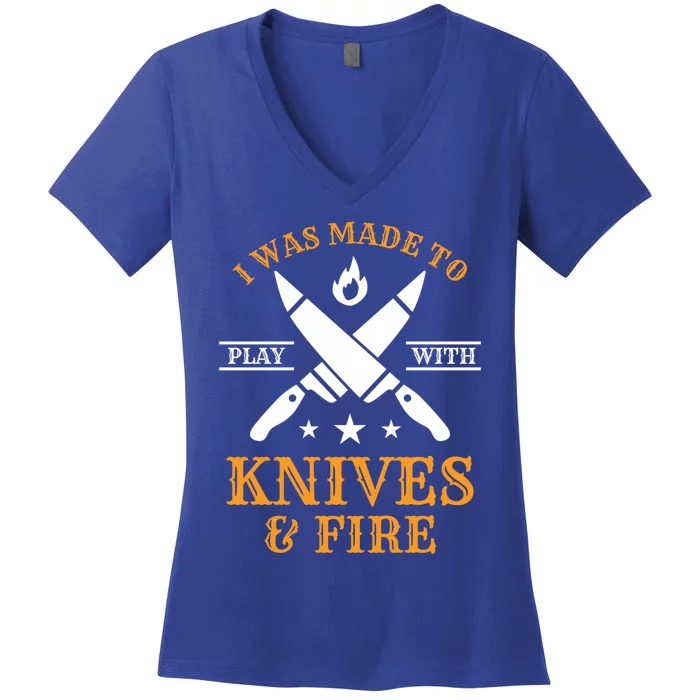 I Was Made To Play With Knives And Fire Funny Chef Funny Gift Women's V-Neck T-Shirt