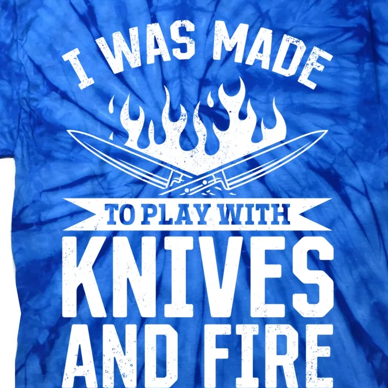 I Was Made To Play With Knives And Fire Kitchen Chef Cooking Great Gift Tie-Dye T-Shirt