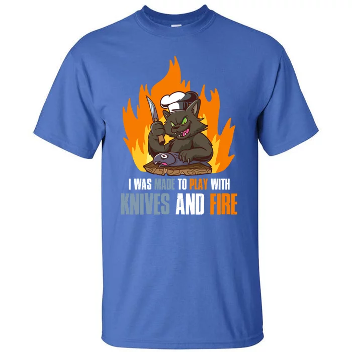 I Was Made To Play With Knives And Fire Great Gift Tall T-Shirt