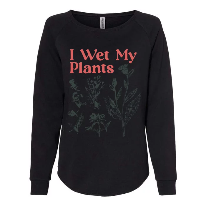 I Wet My Plants Womens California Wash Sweatshirt