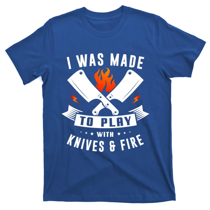 I Was Made To Play With Knives And Fire Cook Chef Cooking Gift T-Shirt