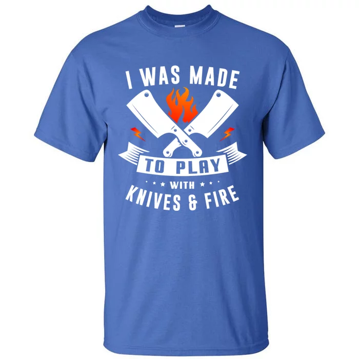 I Was Made To Play With Knives And Fire Cook Chef Cooking Gift Tall T-Shirt