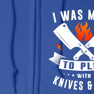 I Was Made To Play With Knives And Fire Cook Chef Cooking Gift Full Zip Hoodie