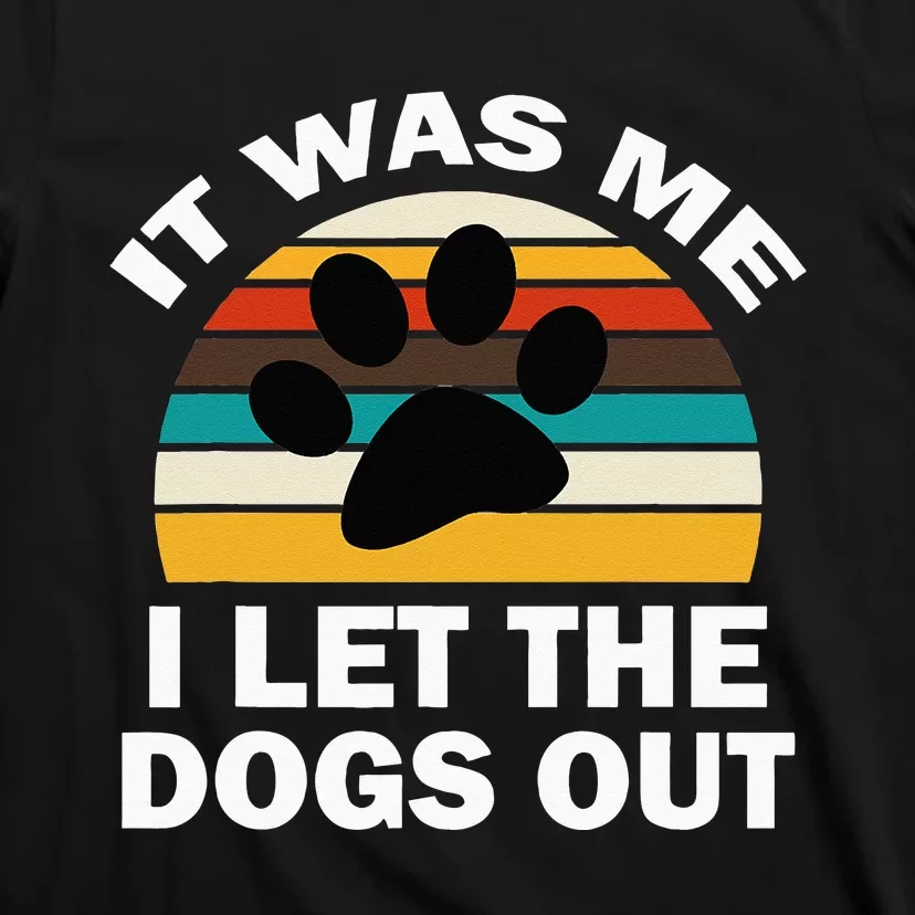 It Was Me I Let The Dogs Out Funny Puppy Lover T-Shirt