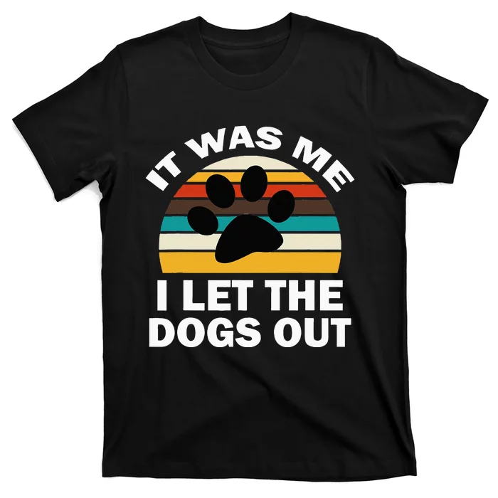 It Was Me I Let The Dogs Out Funny Puppy Lover T-Shirt