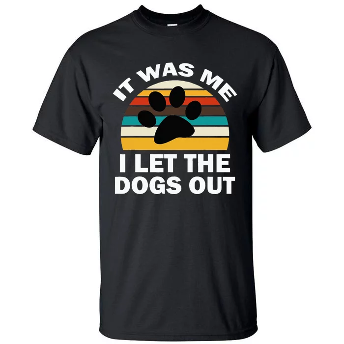 It Was Me I Let The Dogs Out Funny Puppy Lover Tall T-Shirt