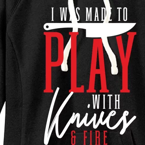 I Was Made To Play With Knives And Fire Culinary Chef Cook Gift Women's Fleece Hoodie