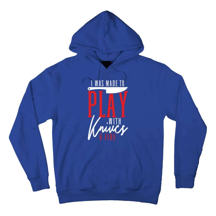 I Was Made To Play With Knives And Fire Culinary Chef Cook Gift Hoodie