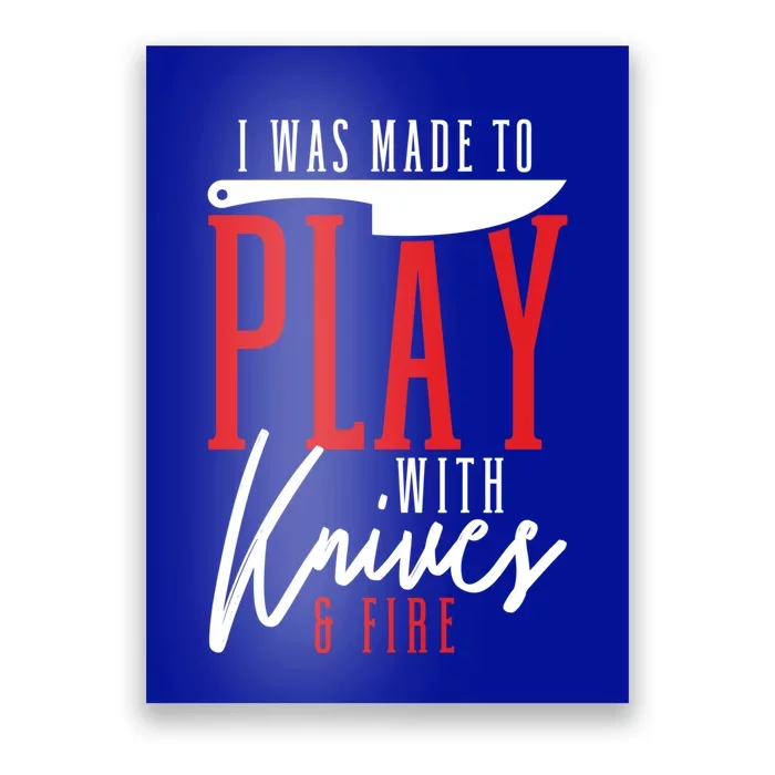 I Was Made To Play With Knives And Fire Culinary Chef Cook Gift Poster