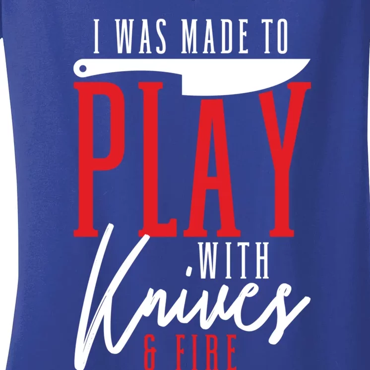 I Was Made To Play With Knives And Fire Culinary Chef Cook Gift Women's V-Neck T-Shirt