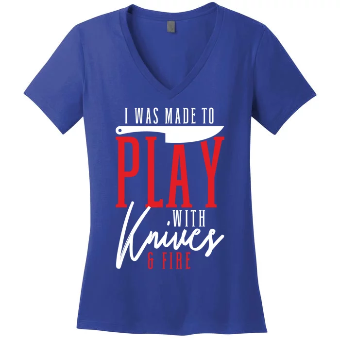 I Was Made To Play With Knives And Fire Culinary Chef Cook Gift Women's V-Neck T-Shirt