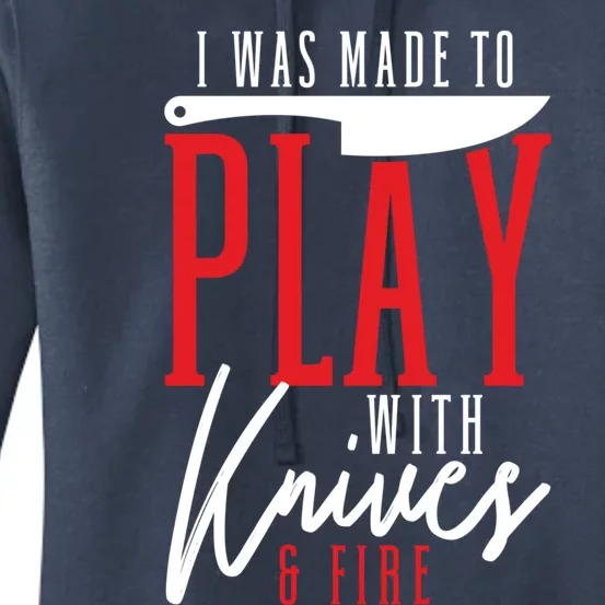 I Was Made To Play With Knives And Fire Culinary Chef Cook Gift Women's Pullover Hoodie