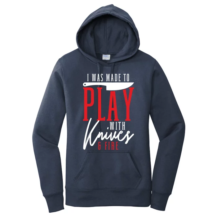 I Was Made To Play With Knives And Fire Culinary Chef Cook Gift Women's Pullover Hoodie