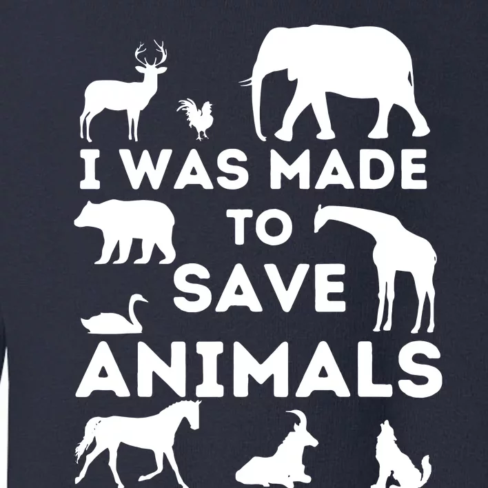 I Was Made To Save Animals Animal Rescue Protection Toddler Sweatshirt