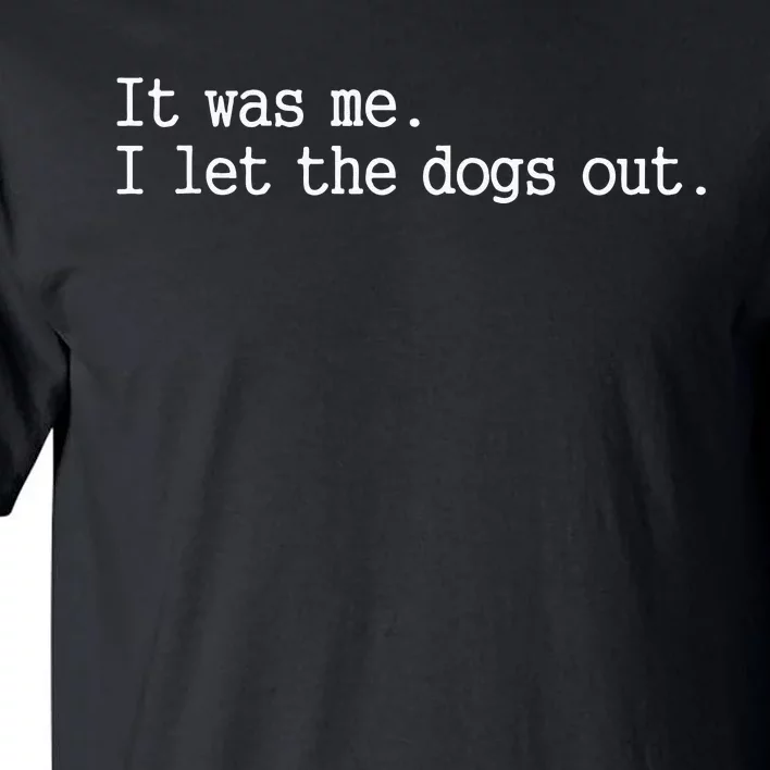 it was me i let the dogs out tee funny dog Tall T-Shirt