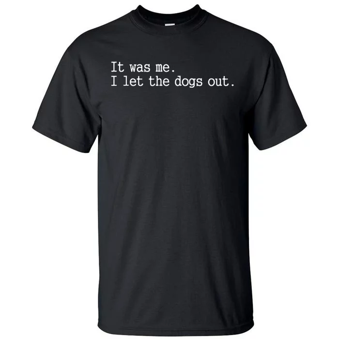 it was me i let the dogs out tee funny dog Tall T-Shirt