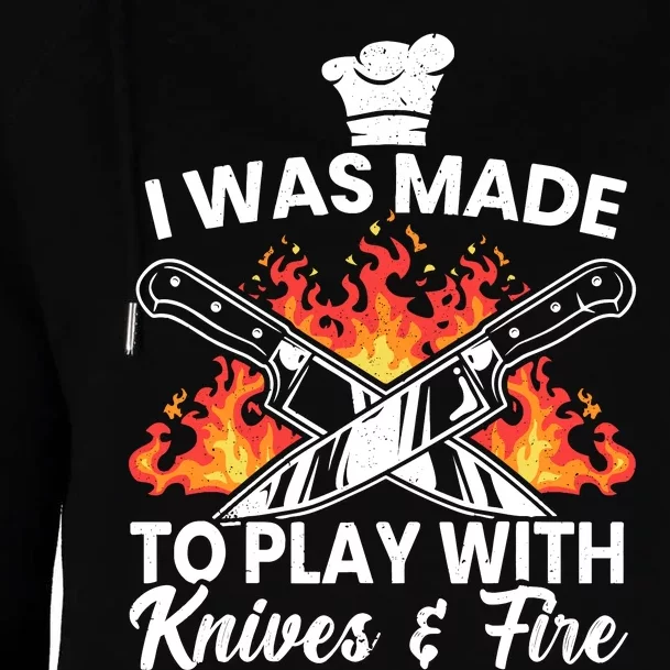 I Was Made To Play With Knives And Fire Culinary Chef Womens Funnel Neck Pullover Hood