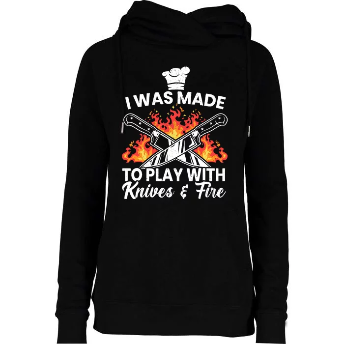 I Was Made To Play With Knives And Fire Culinary Chef Womens Funnel Neck Pullover Hood