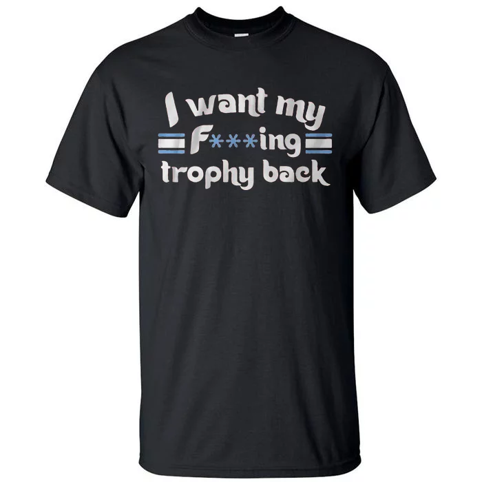 I Want My Fvcking Trophy Back Tall T-Shirt