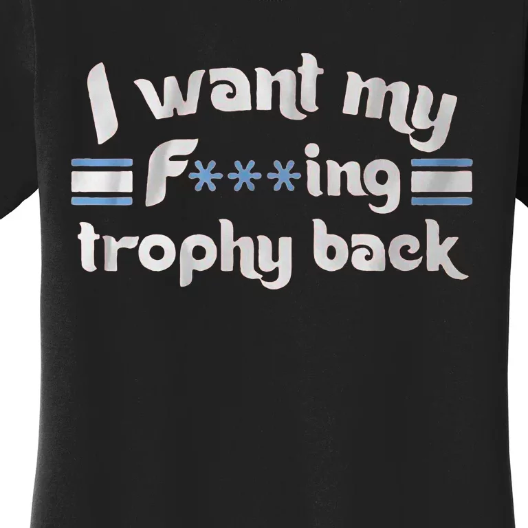 I Want My Fvcking Trophy Back Women's T-Shirt