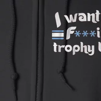 I Want My Fvcking Trophy Back Full Zip Hoodie