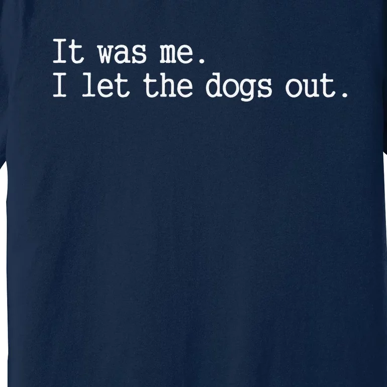 It Was Me I Let The Dogs Out Tee Funny Dog Premium T-Shirt