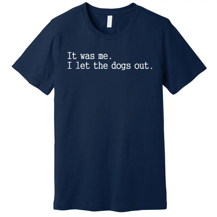 It Was Me I Let The Dogs Out Tee Funny Dog Premium T-Shirt