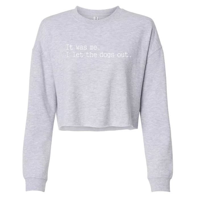 It Was Me I Let The Dogs Out Tee Funny Dog Cropped Pullover Crew