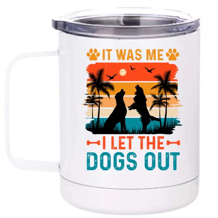 It Was Me I Let The Dogs Out T Front & Back 12oz Stainless Steel Tumbler Cup