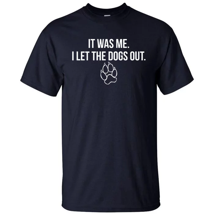 It Was Me I Let The Dogs Out Funny Tall T-Shirt