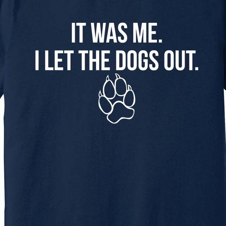 It Was Me I Let The Dogs Out Funny Premium T-Shirt