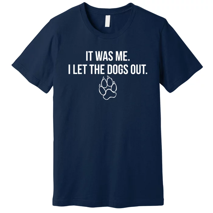 It Was Me I Let The Dogs Out Funny Premium T-Shirt