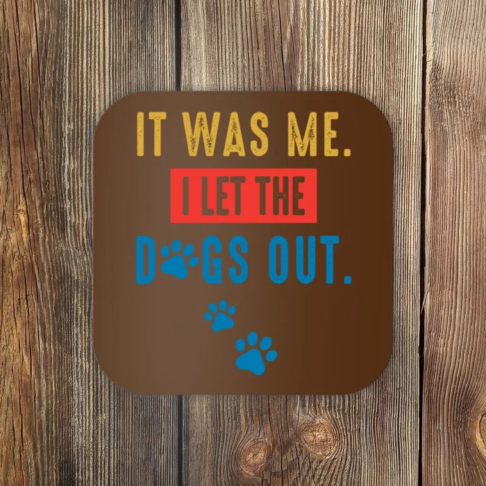 It Was Me I Let The Dogs Out Funny Hilarious Humor Graphic Novelty Sarcastic Coaster