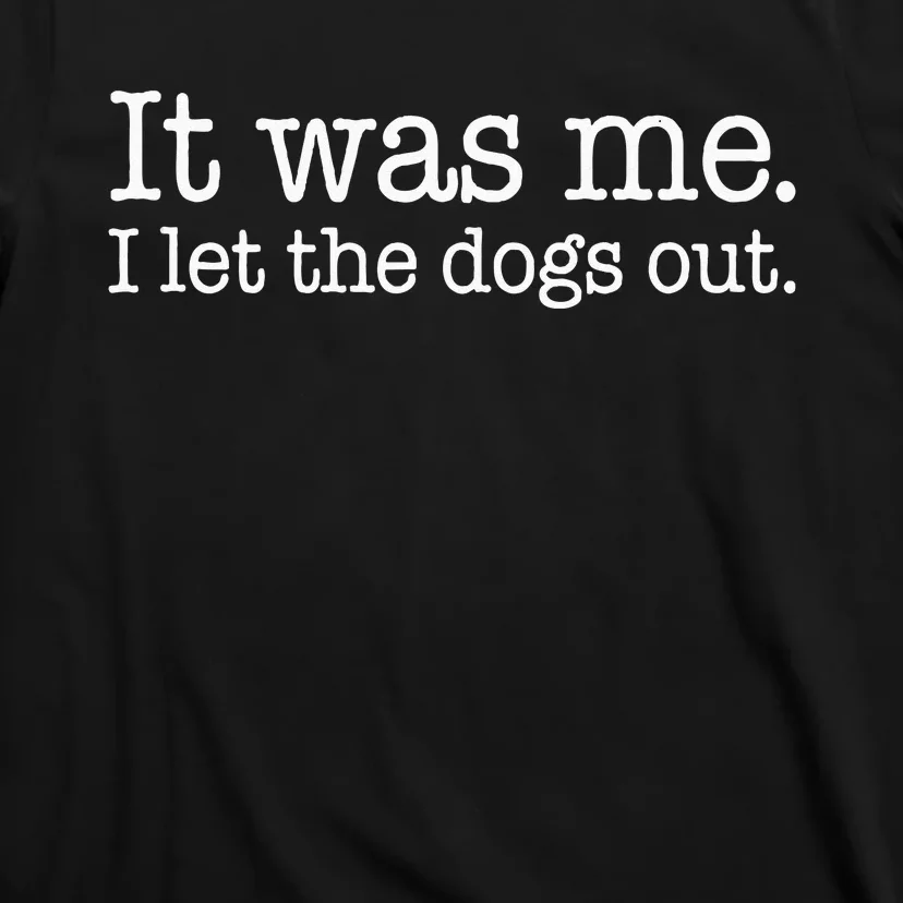 It Was Me I Let The Dogs Out Funny Dog Lover Men Women T-Shirt