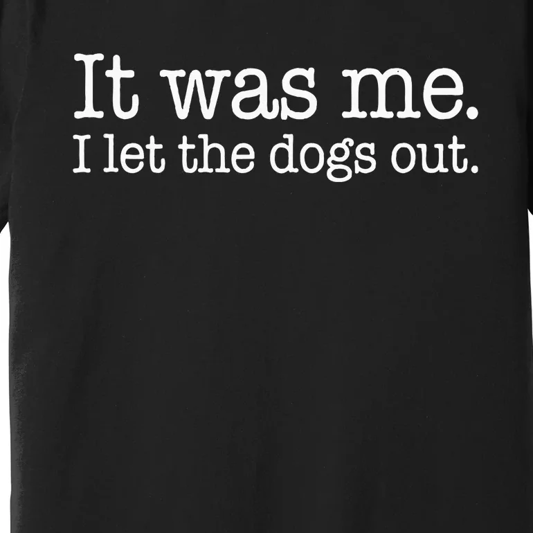 It Was Me I Let The Dogs Out Funny Dog Lover Men Women Premium T-Shirt