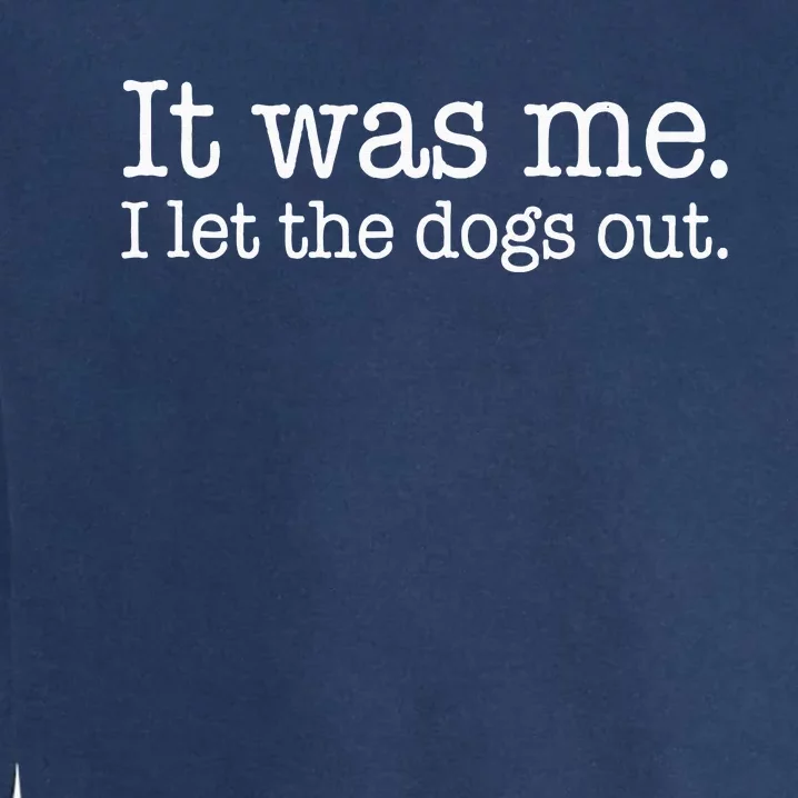 It Was Me I Let The Dogs Out Funny Dog Lover Men Women Garment-Dyed Sweatshirt