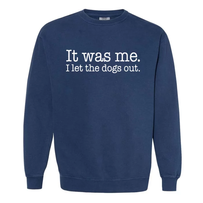 It Was Me I Let The Dogs Out Funny Dog Lover Men Women Garment-Dyed Sweatshirt