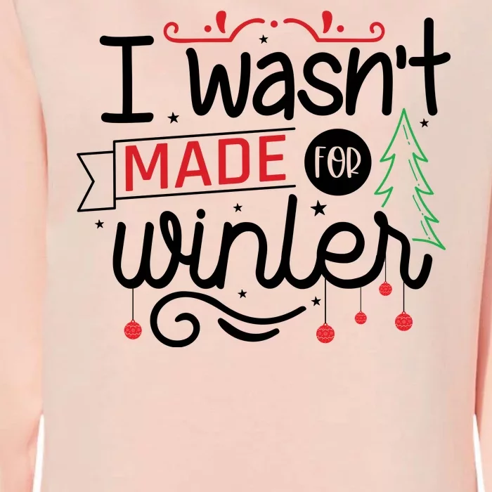 I Wasn't Made For Winter Funny Christmas Womens California Wash Sweatshirt