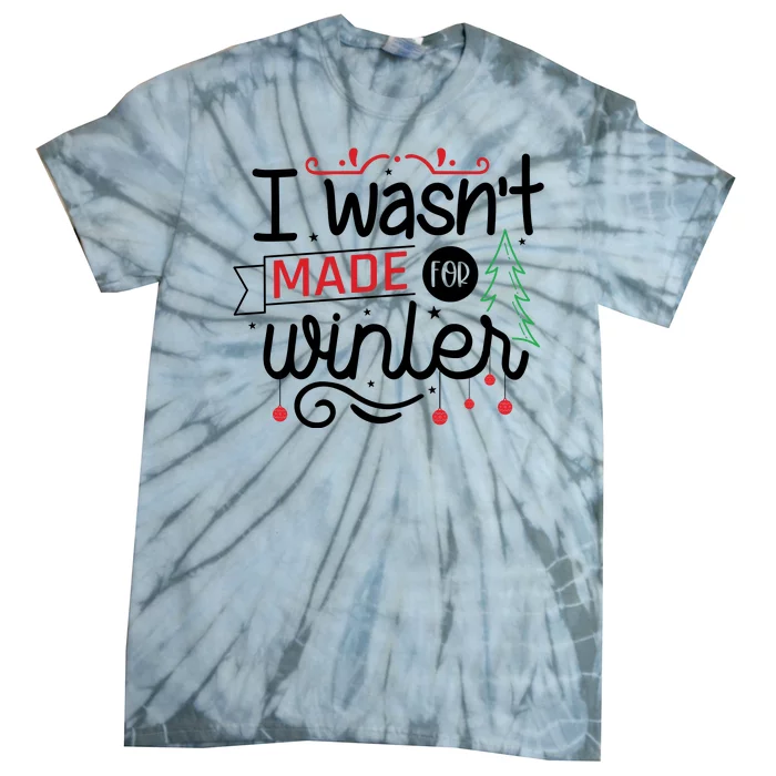 I Wasn't Made For Winter Funny Christmas Tie-Dye T-Shirt