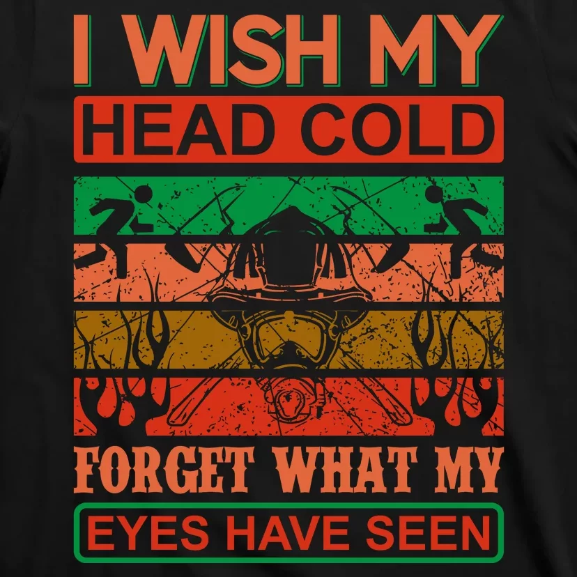 I Wish My Head Cold Forget What My Eyes Have Seen T-Shirt