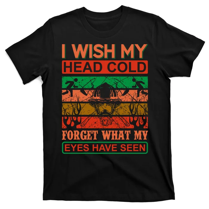 I Wish My Head Cold Forget What My Eyes Have Seen T-Shirt