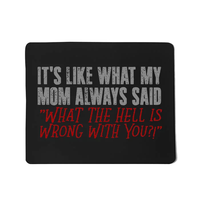 ItS What Mom Always Said What The Hell Is Wrong With You Mousepad