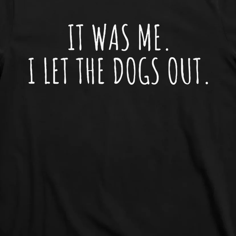 It Was Me I Let The Dogs Out Funny Saying T-Shirt