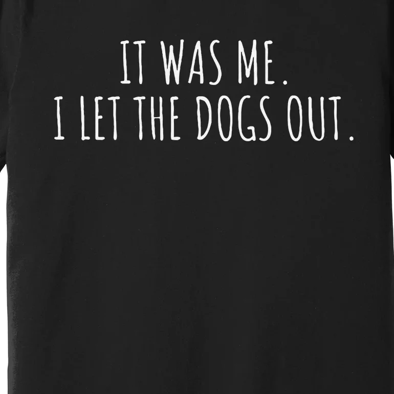 It Was Me I Let The Dogs Out Funny Saying Premium T-Shirt