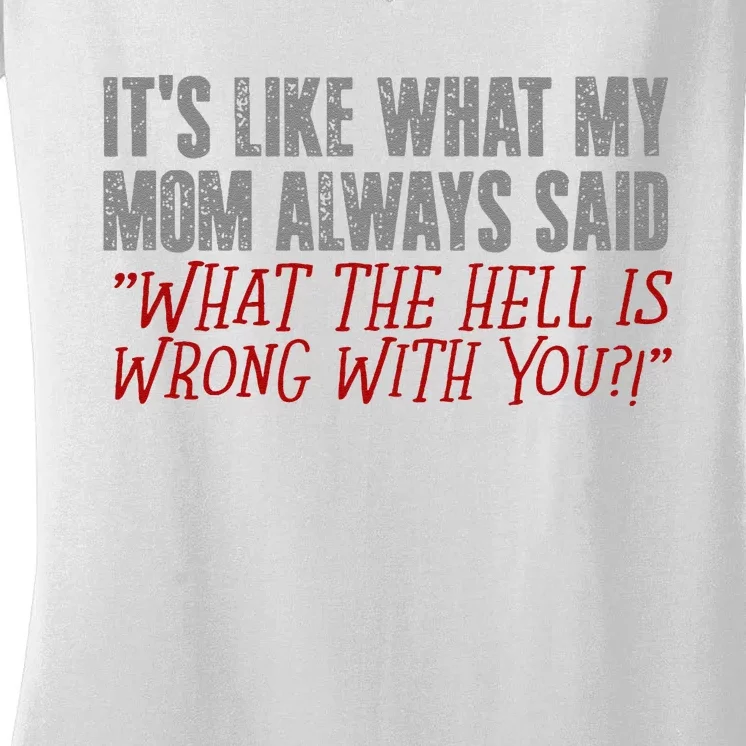 ItS What Mom Always Said What The Hell Is Wrong With You Women's V-Neck T-Shirt