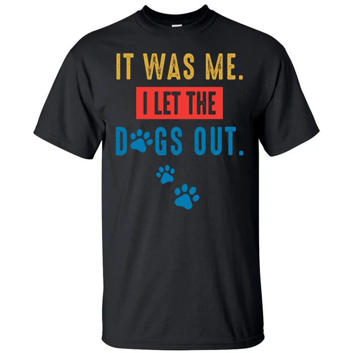 It Was Me I Let The Dogs Out Funny Hilarious Vintage Quote Tall T-Shirt